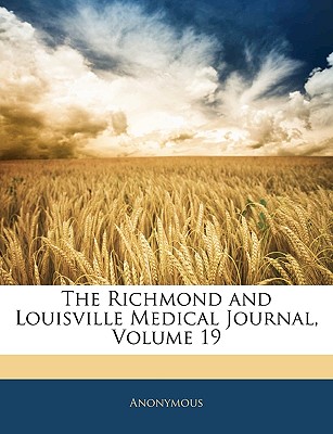The Richmond and Louisville Medical Journal, Volume 19 Anonymous